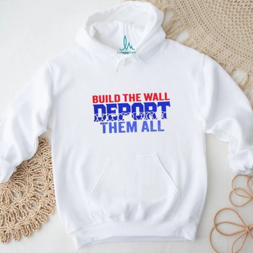 Build the wall deport them all shirt