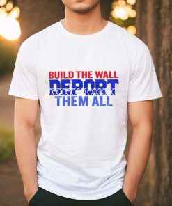 Build the wall deport them all shirt