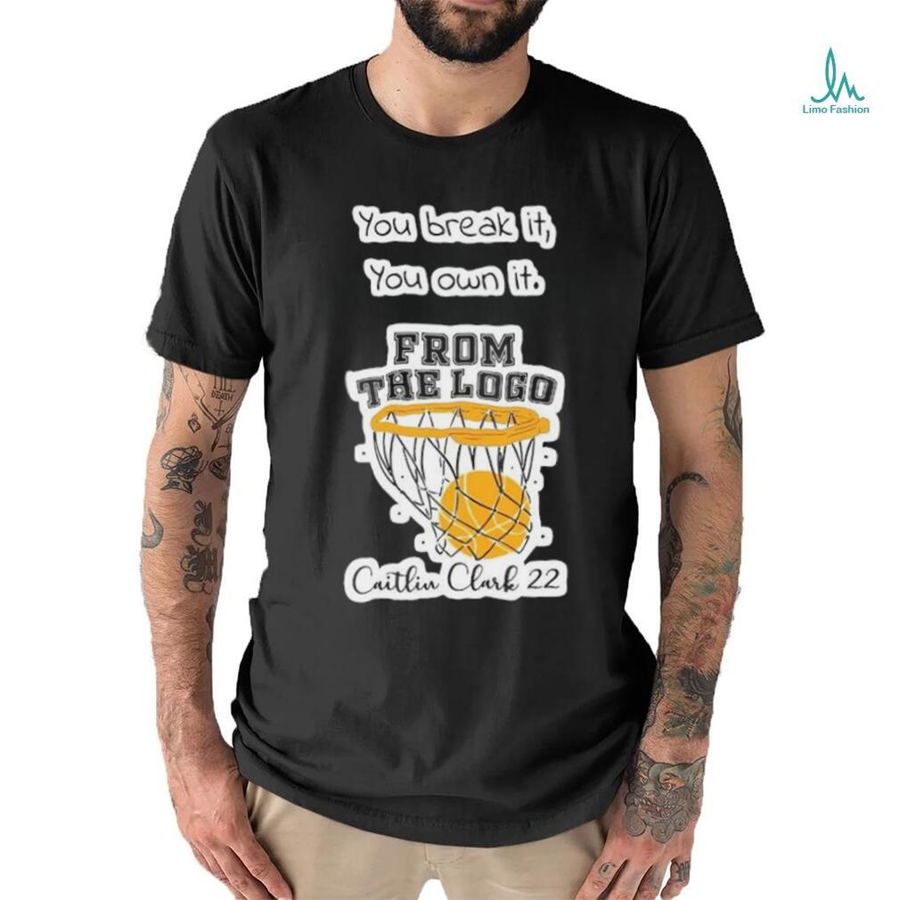 Caitlin Clark 22 You Break It You Own It From The Logo basketball shirt Caitlin Clark 22 You Break It You Own It From The Logo basketball shirt