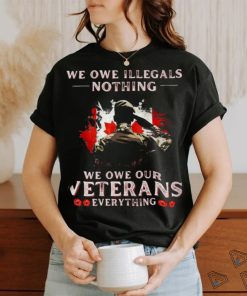 Canada We Owe Illegals Nothing We Owe Our Veterans Everything Shirt