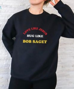 Candace Cameron Bure Love Like Jesus Hug Like Bob Saget Shirt