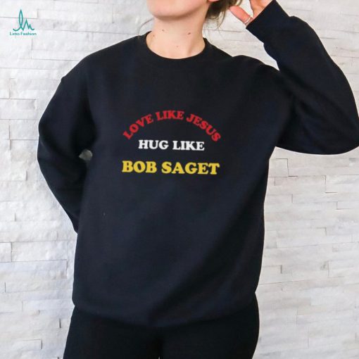 Candace Cameron Bure Love Like Jesus Hug Like Bob Saget Shirt