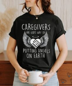 Caregivers Are God’s Way Of Putting Angels – Caregiving T shirt