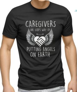 Caregivers Are God’s Way Of Putting Angels – Caregiving T shirt