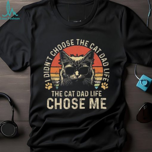 Cat I didn’t choose the cat dad life the cat dad life chose me T shirt