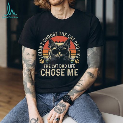Cat I didn’t choose the cat dad life the cat dad life chose me T shirt