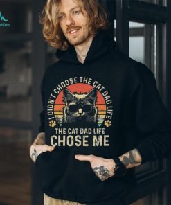 Cat I didn’t choose the cat dad life the cat dad life chose me T shirt