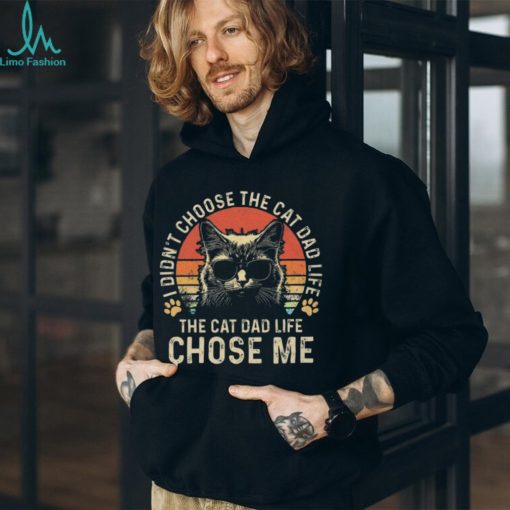 Cat I didn’t choose the cat dad life the cat dad life chose me T shirt