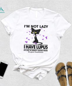 Cat I’m not lazy I have lupus shirt