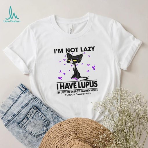 Cat I’m not lazy I have lupus shirt