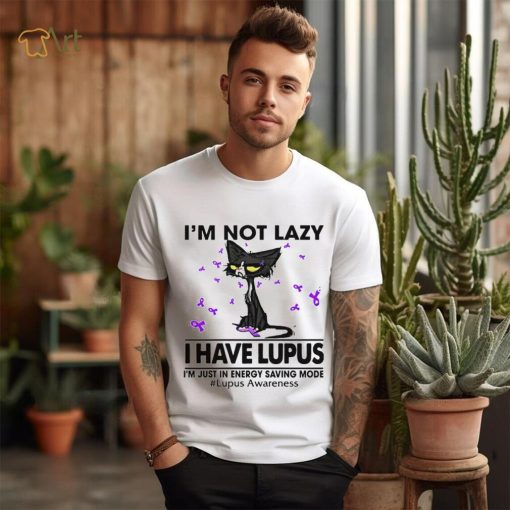 Cat I’m not lazy I have lupus shirt