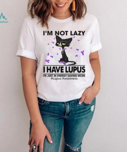 Cat I’m not lazy I have lupus shirt