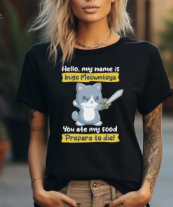 Cat hello my name is Inigo Meowntoya you ate my food prepare to die shirt