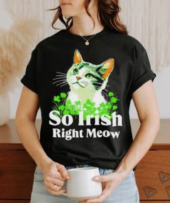 Cat so Irish right meow St. Patrick’s day shirt
