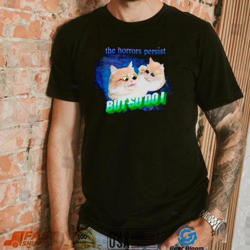 Cat the horrors persist but so do I shirt