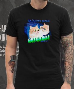 Cat the horrors persist but so do I shirt