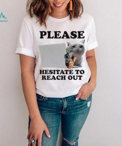 Cat with gun Please hesitate to reach out meme shirt