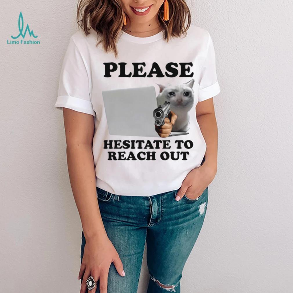 Cat with gun Please hesitate to reach out meme shirt Cat with gun Please hesitate to reach out meme shirt