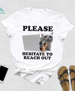 Cat with gun Please hesitate to reach out meme shirt, hoodie, sweater, long sleeve and tank top Cat with gun Please hesitate to reach out meme shirt