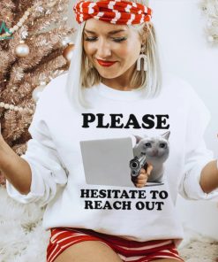 Cat with gun Please hesitate to reach out meme shirt, hoodie, sweater, long sleeve and tank top Cat with gun Please hesitate to reach out meme shirt
