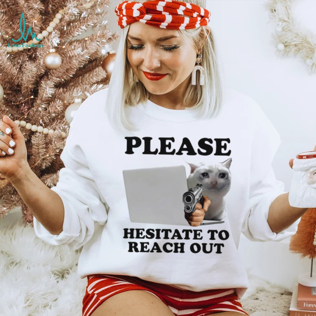Cat with gun Please hesitate to reach out meme shirt Cat with gun Please hesitate to reach out meme shirt