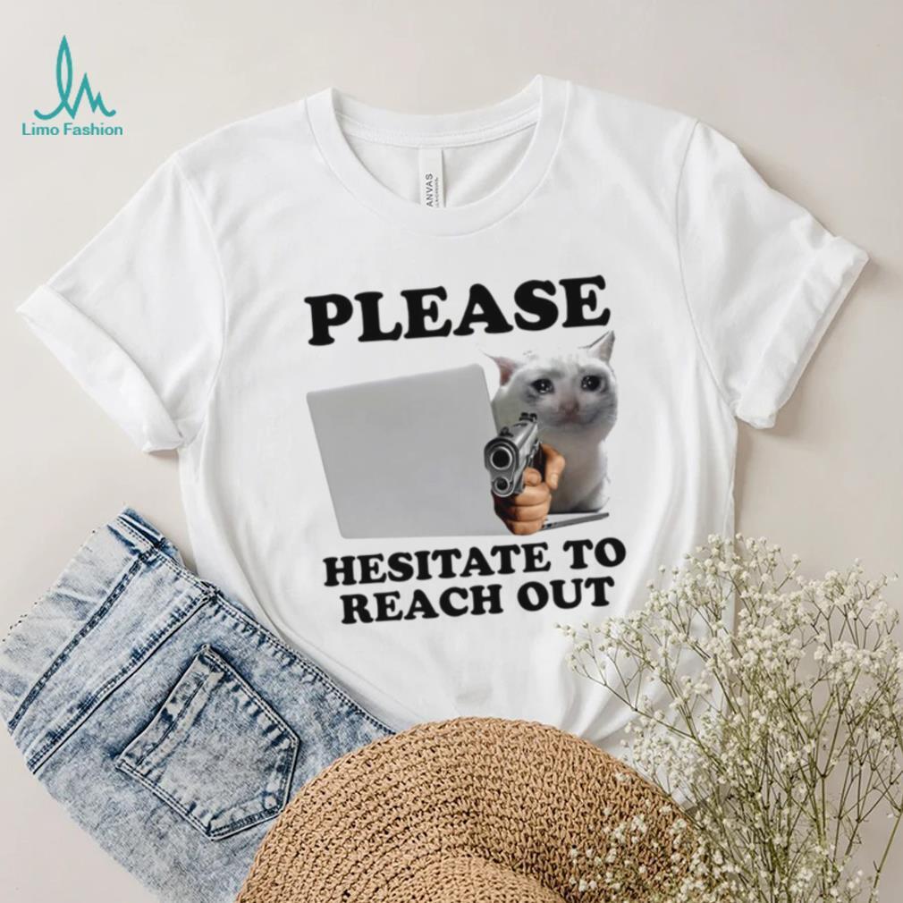 Cat with gun Please hesitate to reach out meme shirt Cat with gun Please hesitate to reach out meme shirt