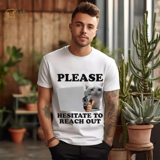 Cat with gun Please hesitate to reach out meme shirt