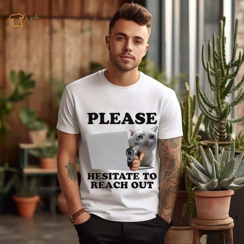 Cat with gun Please hesitate to reach out meme shirt Cat with gun Please hesitate to reach out meme shirt