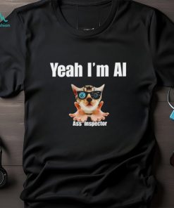Cat yeah I’m ai ass inspector T shirt