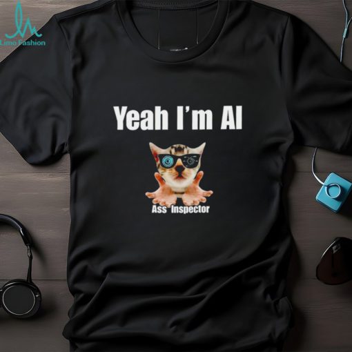 Cat yeah I’m ai ass inspector T shirt