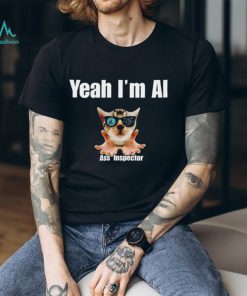Cat yeah I’m ai ass inspector T shirt