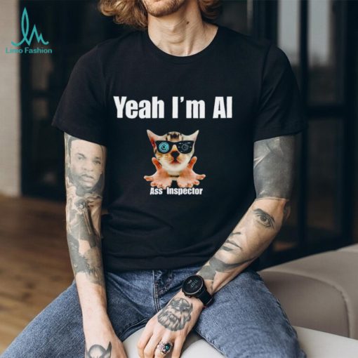 Cat yeah I’m ai ass inspector T shirt
