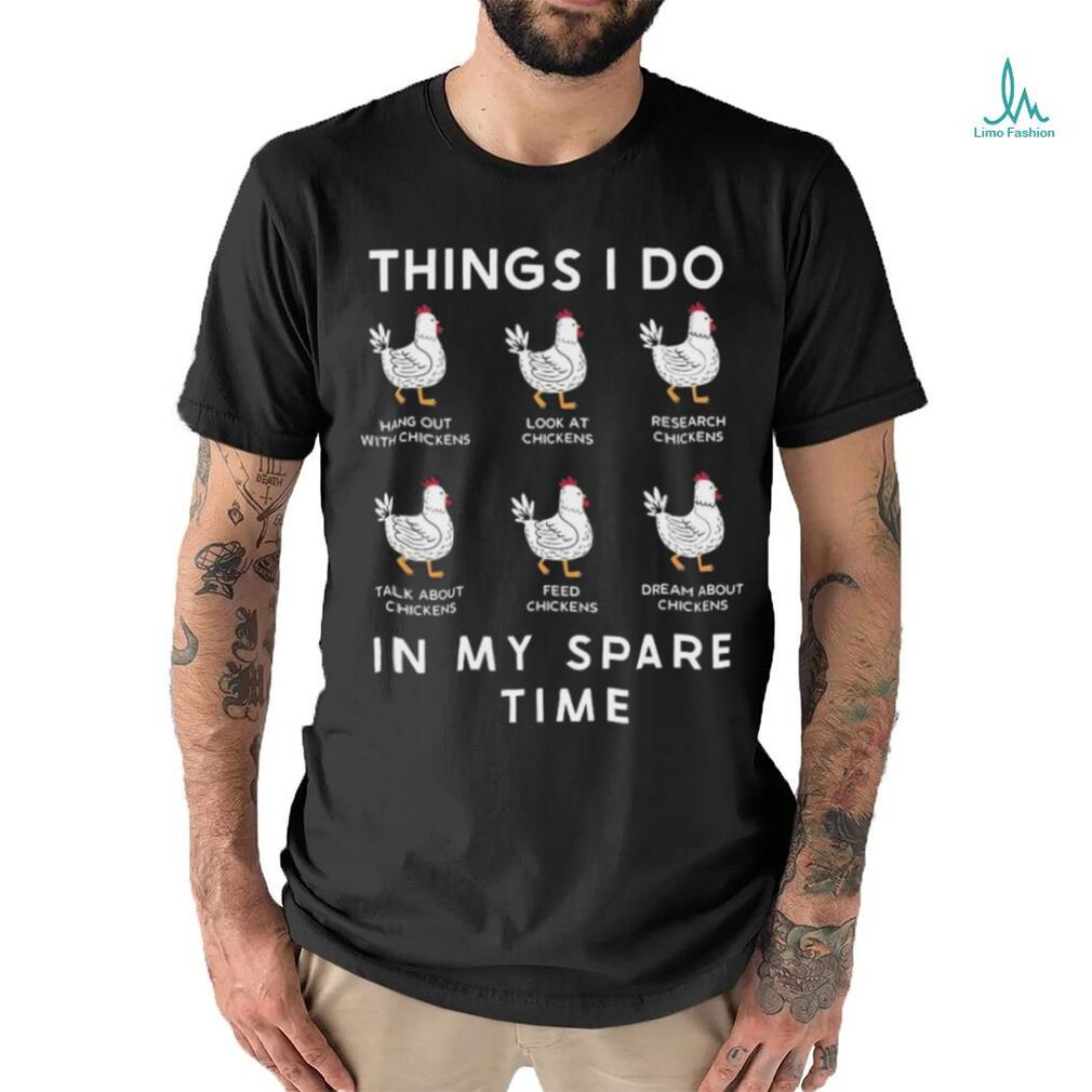 Chicken Things I Do In My Spare Time Shirt Chicken Things I Do In My Spare Time Shirt