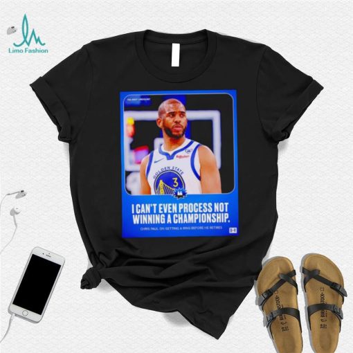 Chris Paul I can’t even process not winning a Championship poster shirt