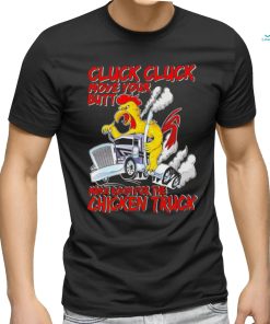 Cluck cluck move your butt make room for the chicken truck shirt