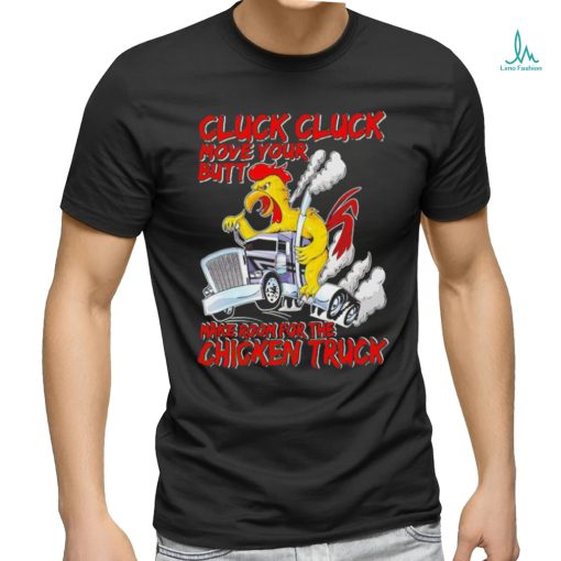 Cluck cluck move your butt make room for the chicken truck shirt