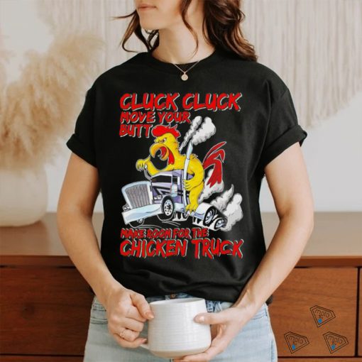 Cluck cluck move your butt make room for the chicken truck shirt