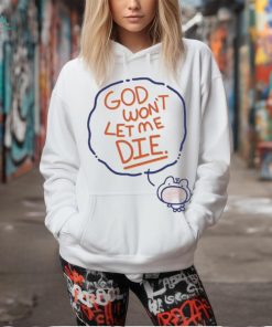 Coolartcorner God Won’t Let Me Die Shirt, hoodie, sweater, long sleeve and tank top Coolartcorner God Won’t Let Me Die Shirt