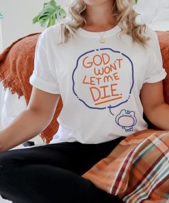 Coolartcorner God Won’t Let Me Die Shirt, hoodie, sweater, long sleeve and tank top Coolartcorner God Won’t Let Me Die Shirt