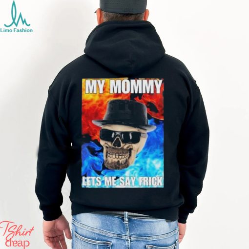 Cringeytees My Mommy Lets Me Say Frick Cringey Shirt