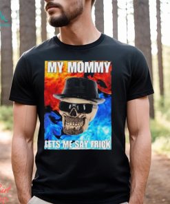 Cringeytees My Mommy Lets Me Say Frick Cringey Shirt