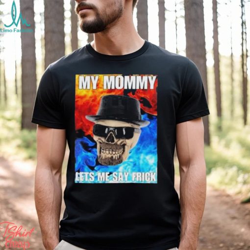 Cringeytees My Mommy Lets Me Say Frick Cringey Shirt
