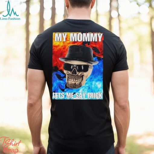 Cringeytees My Mommy Lets Me Say Frick Cringey Shirt