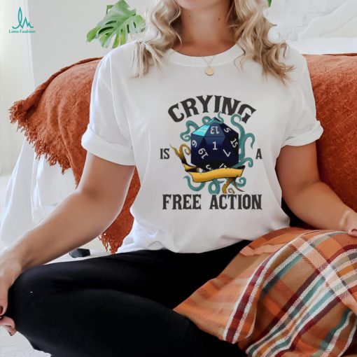 Crying is a free action shirt