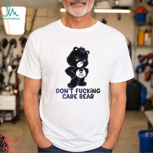 Cute Bear And Skulldon’t Fucking Care Bear T shirt