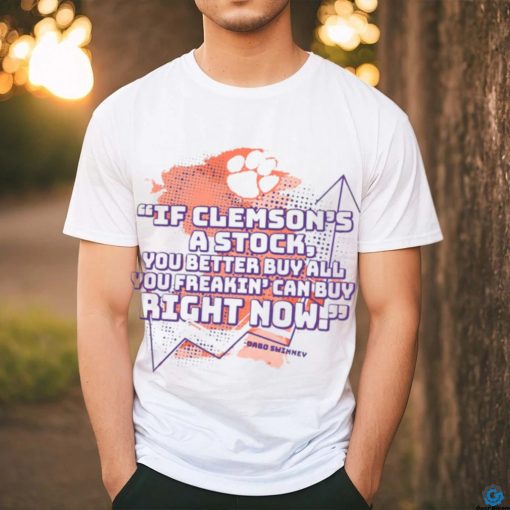 Dabo Swinney Clemson Tigers if Clemson’s a stock you better buy all you freakin’ can buy right now shirt