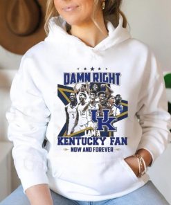 Damn Right I Am A Kentucky Fan Now And Forever Shirt