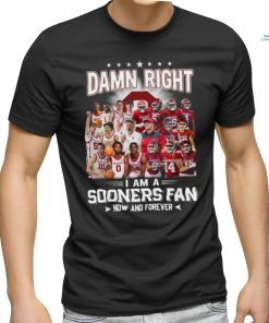 Damn Right I Am A Sooners Fan Now And Forever Shirt