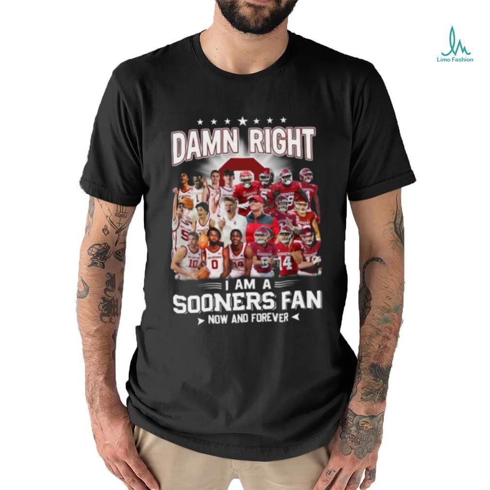 Damn Right I Am A Sooners Fan Now And Forever Shirt Damn Right I Am A Sooners Fan Now And Forever Shirt