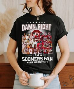 Damn Right I Am A Sooners Fan Now And Forever Shirt, hoodie, sweater, long sleeve and tank top Damn Right I Am A Sooners Fan Now And Forever Shirt